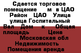 Сдается торговое помещение 300 м2 в ЦАО  › Район ­ ЦАО › Улица ­  улица Госпитальный Вал › Дом ­ 5к18 › Общая площадь ­ 300 › Цена ­ 360 000 - Московская обл. Недвижимость » Помещения аренда   